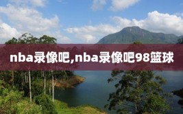 nba录像吧,nba录像吧98篮球