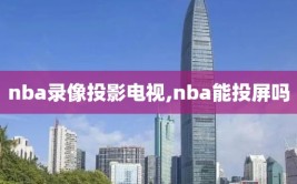 nba录像投影电视,nba能投屏吗