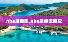 nba录像吧,nba录像吧回放