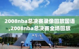 2008nba总决赛录像回放国语,2008nba总决赛全场回放