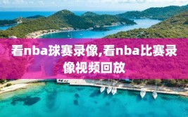 看nba球赛录像,看nba比赛录像视频回放