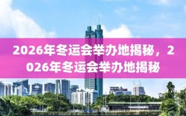 2026年冬运会举办地揭秘，2026年冬运会举办地揭秘