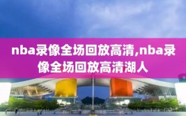 nba录像全场回放高清,nba录像全场回放高清湖人