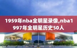 1959年nba全明星录像,nba1997年全明星历史50人