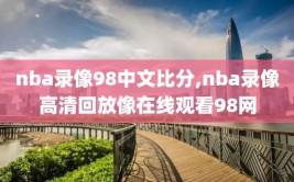 nba录像98中文比分,nba录像高清回放像在线观看98网