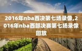 2016年nba西决第七场录像,2016年nba西部决赛第七场录像回放