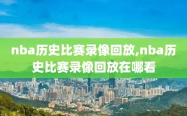 nba历史比赛录像回放,nba历史比赛录像回放在哪看