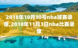 2018年10月30号nba球赛录像,2018年11月1日nba比赛录像