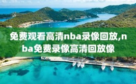 免费观看高清nba录像回放,nba免费录像高清回放像