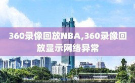 360录像回放NBA,360录像回放显示网络异常