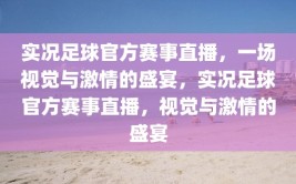 实况足球官方赛事直播，一场视觉与激情的盛宴，实况足球官方赛事直播，视觉与激情的盛宴