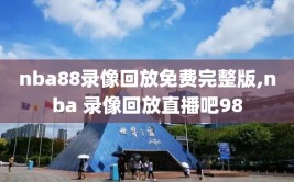 nba88录像回放免费完整版,nba 录像回放直播吧98