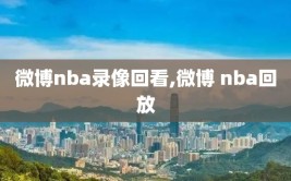 微博nba录像回看,微博 nba回放