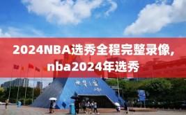 2024NBA选秀全程完整录像,nba2024年选秀