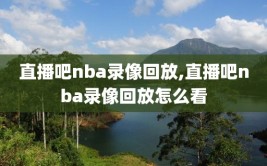 直播吧nba录像回放,直播吧nba录像回放怎么看