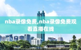 nba录像免费,nba录像免费观看直播在线