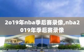 2o19年nba季后赛录像,nba2019年季后赛录像