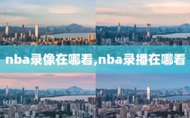 nba录像在哪看,nba录播在哪看