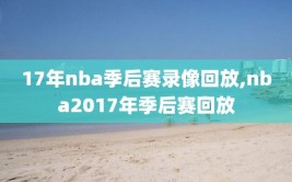 17年nba季后赛录像回放,nba2017年季后赛回放