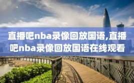 直播吧nba录像回放国语,直播吧nba录像回放国语在线观看