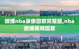 微博nba录像回放完整版,nba微博视频回放