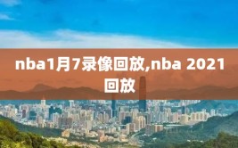 nba1月7录像回放,nba 2021回放