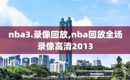 nba3.录像回放,nba回放全场录像高清2013