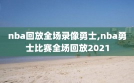 nba回放全场录像勇士,nba勇士比赛全场回放2021