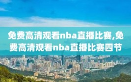 免费高清观看nba直播比赛,免费高清观看nba直播比赛四节