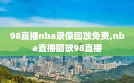 98直播nba录像回放免费,nba直播回放98直播