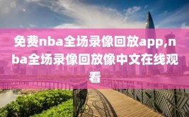 免费nba全场录像回放app,nba全场录像回放像中文在线观看