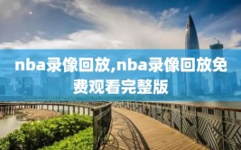 nba录像回放,nba录像回放免费观看完整版