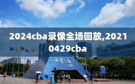 2024cba录像全场回放,20210429cba