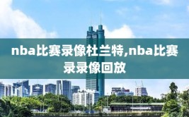 nba比赛录像杜兰特,nba比赛录录像回放