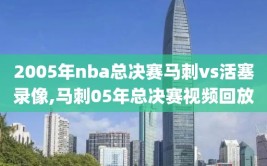 2005年nba总决赛马刺vs活塞录像,马刺05年总决赛视频回放