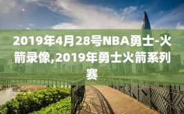 2019年4月28号NBA勇士-火箭录像,2019年勇士火箭系列赛