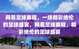 网易足球赛程，一场精彩绝伦的足球盛宴，网易足球赛程，精彩绝伦的足球盛宴