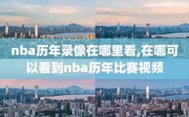 nba历年录像在哪里看,在哪可以看到nba历年比赛视频