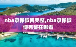 nba录像微博完整,nba录像微博完整在哪看