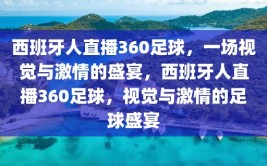 西班牙人直播360足球，一场视觉与激情的盛宴，西班牙人直播360足球，视觉与激情的足球盛宴