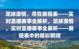 足球激情，尽在赛程表——实时直播赛事全解析，足球激情，实时直播赛事全解析——赛程表中的精彩瞬间