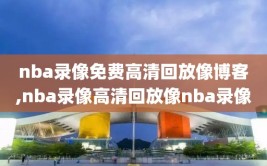 nba录像免费高清回放像博客,nba录像高清回放像nba录像