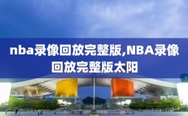 nba录像回放完整版,NBA录像回放完整版太阳